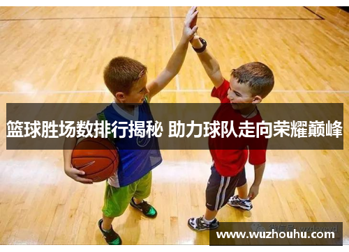 篮球胜场数排行揭秘 助力球队走向荣耀巅峰